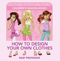 Abbildung von: How to Design Your Own Clothes | Children's Fashion Books - Baby Professor