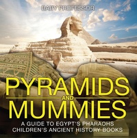 Abbildung von: Pyramids and Mummies: A Guide to Egypt's Pharaohs-Children's Ancient History Books - Baby Professor