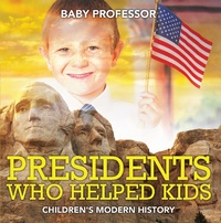 Abbildung von: Presidents Who Helped Kids Children's Modern History - Baby Professor
