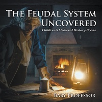 Abbildung von: The Feudal System Uncovered- Children's Medieval History Books - Baby Professor