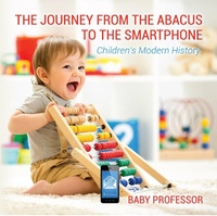 Abbildung von: The Journey from the Abacus to the Smartphone Children's Modern History - Baby Professor