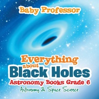 Abbildung von: Everything about Black Holes Astronomy Books Grade 6 | Astronomy & Space Science - Baby Professor