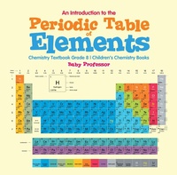 Abbildung von: An Introduction to the Periodic Table of Elements: Chemistry Textbook Grade 8 Children's Chemistry Books - Baby Professor