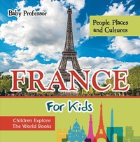 Abbildung von: France for Kids: People, Places and Cultures - Children Explore the World Books - Baby Professor