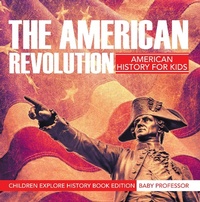 Abbildung von: The American Revolution: American History For Kids - Children Explore History Book Edition - Baby Professor