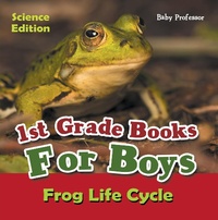 Abbildung von: 1st Grade Books For Boys: Science Edition - Frog Life Cycle - Baby Professor