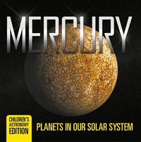 Abbildung von: Mercury: Planets in Our Solar System | Children's Astronomy Edition - Baby Professor