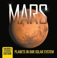 Abbildung von: Mars: Planets in Our Solar System | Children's Astronomy Edition - Baby Professor