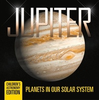 Abbildung von: Jupiter: Planets in Our Solar System | Children's Astronomy Edition - Baby Professor