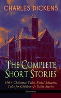 Cover: CHARLES DICKENS - The Complete Short Stories: 190+ Christmas Tales, Social Sketches, Tales for Children & Other Stories (Illustrated) - e-artnow