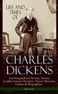 Cover: Life and Times of Charles Dickens: Autobiographical Novels, Stories, London Society Sketches, Travel Memoirs, Letters & Biographies (Illustrated) - e-artnow