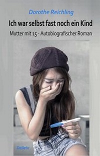 Abbildung von: Ich war selbst fast noch ein Kind - Mutter mit 15 - Autobiografischer Roman - Verlag DeBehr