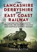 Cover: Lancashire Derbyshire and East Coast Railway: Chesterfield to Langwith - Fonthill Media Ltd