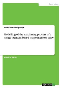 Enlarge image Cover: Modelling of the machining process of a nickel-titanium based shape memory alloy - GRIN Verlag