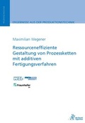 Cover: Ressourceneffiziente Gestaltung von Prozessketten mit additiven Fertigungsverfahren - Apprimus Verlag