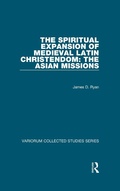 Cover: The Spiritual Expansion of Medieval Latin Christendom: The Asian Missions - Routledge