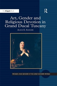 Abbildung von: Art, Gender and Religious Devotion in Grand Ducal Tuscany - Routledge