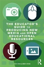 Cover: The Educator's Guide to Producing New Media and Open Educational Resources - Routledge
