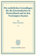Cover: Die nat&uuml;rlichen Grundlagen f&uuml;r die Eisenindustrie in Deutschland und in den Vereinigten Staaten. - Duncker & Humblot