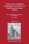 Cover: Visionen eines zuk&uuml;nftigen Deutschlands: Alternativen zur Paulskirchenverfassung 1848-49. - Duncker & Humblot