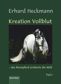 Abbildung von: Kreation Vollblut - das Rennpferd eroberte die Welt (Band 1) - Engelsdorfer Verlag