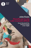 Cover: Filosofia per la vita e altri momenti difficili. Come Socrate & Co. possono aiutarti a stare meglio - Oscar saggi;Mondadori