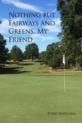 Cover: Nothing but Fairways and Greens, My Friend - Dorrance Publishing Co.