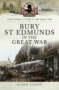 Abbildung von: Bury St Edmunds in the Great War - Pen and Sword