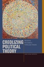 Cover: Creolizing Political Theory - Fordham University Press