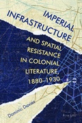 Cover: Imperial Infrastructure and Spatial Resistance in Colonial Literature, 1880-1930 - Peter Lang Verlag
