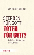 Cover: Sterben f&uuml;r Gott - T&ouml;ten f&uuml;r Gott? - Verlag Herder
