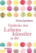 Cover: Entdecke den Lebensk&uuml;nstler in dir! - Verlag Herder