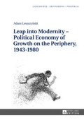Cover: Leap into Modernity - Political Economy of Growth on the Periphery, 1943-1980 - Peter Lang Verlag