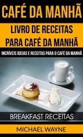 Cover: Caf&eacute; da Manh&atilde;: Livro de Receitas para Caf&eacute; da Manh&atilde;: Incr&iacute;veis Ideias e Receitas para o Caf&eacute; da Manh&atilde; (Breakfast Receitas) - Babelcube Inc.