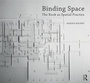 Cover: Binding Space: The Book as Spatial Practice - Routledge