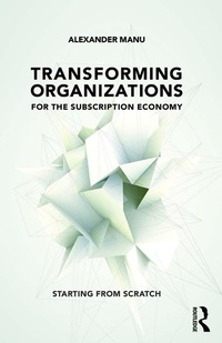 Abbildung von: Transforming Organizations for the Subscription Economy - Routledge