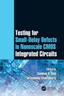Cover: Testing for Small-Delay Defects in Nanoscale CMOS Integrated Circuits - CRC Press