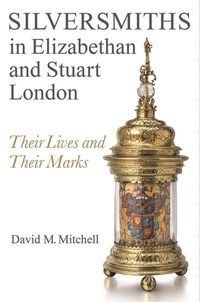 Enlarge image Cover: Silversmiths in Elizabethan and Stuart London - Boydell Press