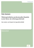 Cover: Widerspr&uuml;chliches professionelles Handeln in der Krise der Arbeitsgesellschaft - diplom.de