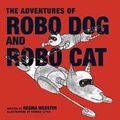 Cover: The Adventures of Robo Dog and Robo Cat - Regina Webster LLC