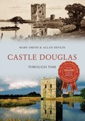 Cover: Castle Douglas Through Time - Amberley Publishing