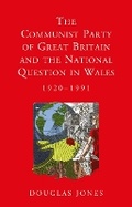 Cover: The Communist Party of Great Britain and the National Question in Wales, 1920-1991 - University of Wales Press