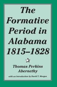 Enlarge image Cover: The Formative Period in Alabama, 1815-28 - The University of Alabama Press