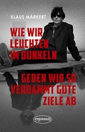 Cover: Wie wir leuchten im Dunkeln, geben wir so verdammt gute Ziele ab - eygennutz Verlag