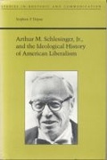 Cover: Arthur M.Schlesinger, Jr.and the Ideological History of American Liberalism - The University of Alabama Press