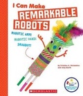 Cover: I Can Make Remarkable Robots (Rookie Star: Makerspace Projects) - C. Press/F. Watts Trade