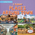 Cover: I Know Places Around Town - Gareth Stevens Publishing