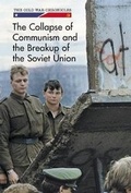 Cover: The Collapse of Communism and the Breakup of the Soviet Union - Cavendish Square Publishing