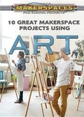 Cover: 10 Great Makerspace Projects Using Art - Rosen Central