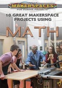 Enlarge image Cover: 10 Great Makerspace Projects Using Math - Rosen Central